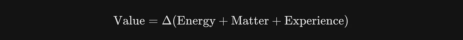 Value = Δ(Energy + Matter + Experience)