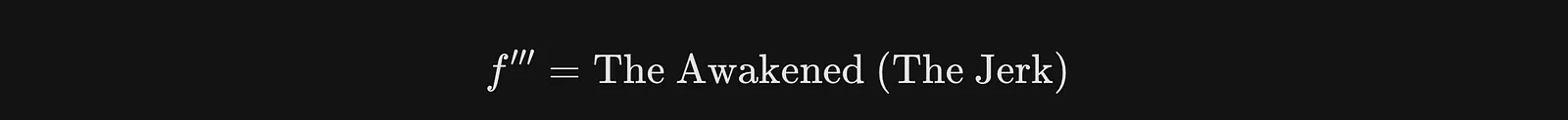 f''' = The Awakened (The Jerk)