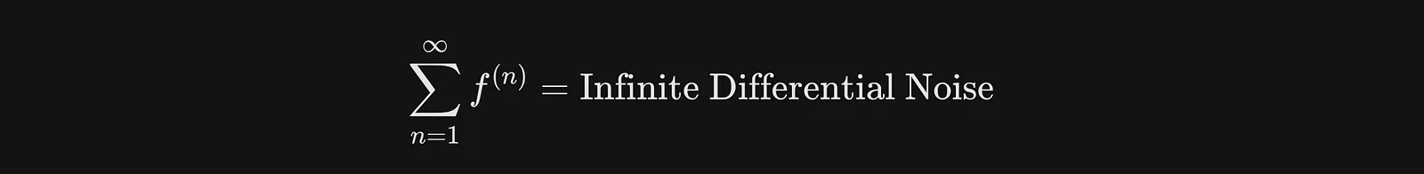 ∑ f⁽ⁿ⁾ (n = 1 → ∞) = Infinite Differential Noise